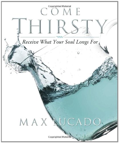 Come Thirsty Receive What Your Soul Longs For  2004 (Student Manual, Study Guide, etc.) 9781418500276 Front Cover