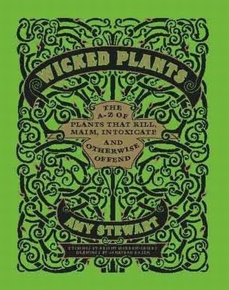 Wicked Plants The A-Z of Plants That Kill, Maim, Intoxicate and Otherwise Offend  2010 9781604691276 Front Cover