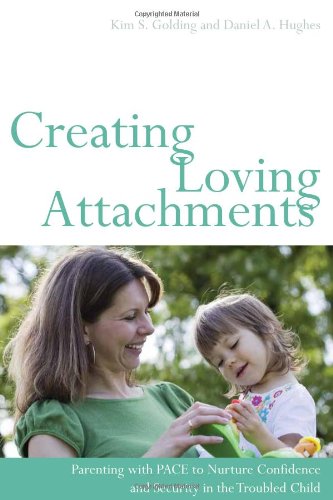 Creating Loving Attachments Parenting with PACE to Nurture Confidence and Security in the Troubled Child  2012 9781849052276 Front Cover