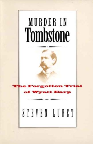 Murder in Tombstone The Forgotten Trial of Wyatt Earp  2006 9780300115277 Front Cover