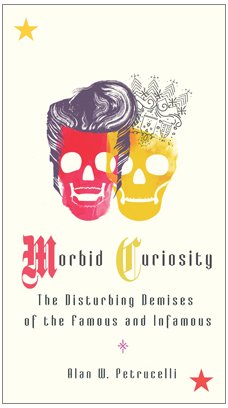 Morbid Curiosity The Disturbing Demises of the Famous and Infamous  2009 9780399535277 Front Cover