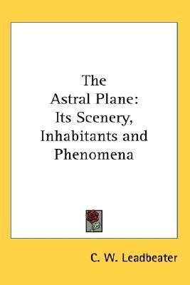 Astral Plane Its Scenery, Inhabitants and Phenomena N/A 9780548281277 Front Cover