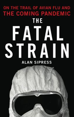 Fatal Strain On the Trail of Avian Flu and the Coming Pandemic  2009 9780670021277 Front Cover