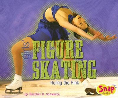 Girls' Figure Skating Ruling the Rink  2007 9780736899277 Front Cover