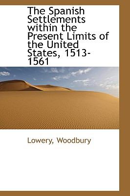 Spanish Settlements Within the Present Limits of the United States, 1513-1561 N/A 9781113468277 Front Cover
