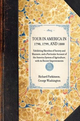 Tour in America in 1798, 1799, And 1800 Exhibiting Sketches of Society and Manners, and a Particular Account of the America System of Agriculture, with Its Recent Improvements N/A 9781429000277 Front Cover