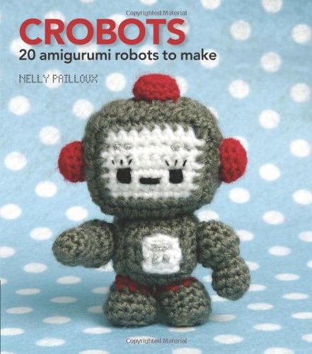 Crobots 20 Amigurumi Robots to Make  2009 9780740778278 Front Cover