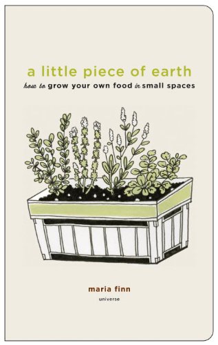 Little Piece of Earth How to Grow Your Own Food in Small Spaces  2010 9780789320278 Front Cover