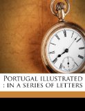 Portugal Illustrated In a series of Letters N/A 9781176419278 Front Cover