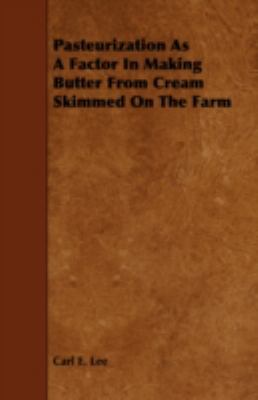 Pasteurization As a Factor in Making Butter from Cream Skimmed on the Farm:   2008 9781443751278 Front Cover