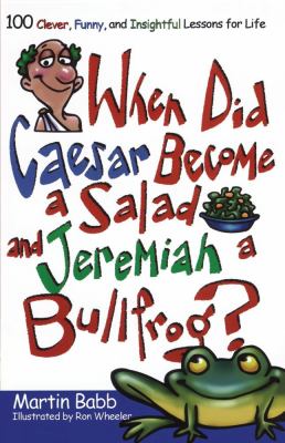 When Did Caesar Become a Salad and Jeremiah a Bullfrog? 100 Clever, Funny, and Insightful Lessons for Life  2005 9781582294278 Front Cover