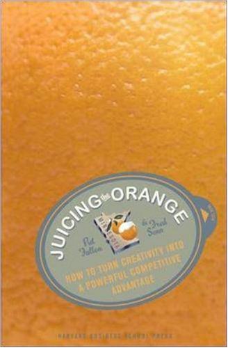 Juicing the Orange How to Turn Creativity into a Powerful Business Advantage  2006 9781591399278 Front Cover
