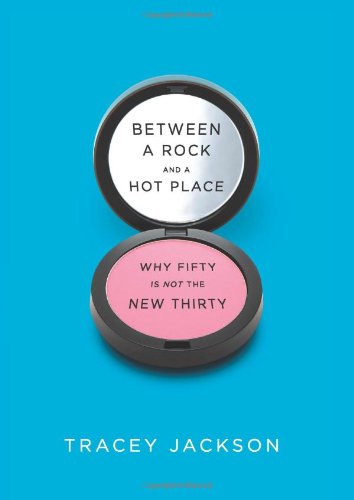 Between a Rock and a Hot Place Why Fifty Is Not the New Thirty  2011 9780061669279 Front Cover