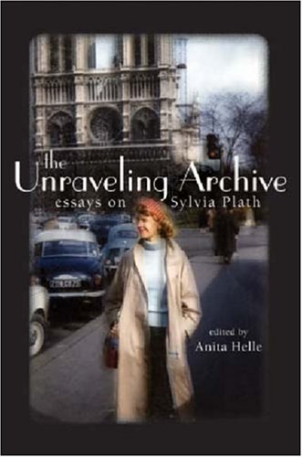 Unraveling Archive Essays on Sylvia Plath  2007 9780472069279 Front Cover