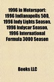 1996 in Motorsport 1996 Indianapolis 500, 1996 Indy Lights Season, 1996 Indycar Season, 1996 International Formula 3000 Season N/A 9781157628279 Front Cover