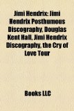 Jimi Hendrix : Jimi Hendrix Posthumous Discography, Douglas Kent Hall, Jimi Hendrix Discography, the Cry of Love Tour N/A 9781157686279 Front Cover