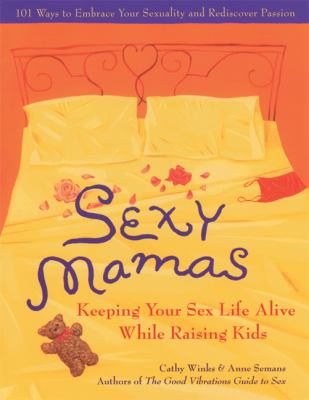 Sexy Mamas Keeping Your Sex Life Alive While Raising Kids 2nd 2004 9781930722279 Front Cover