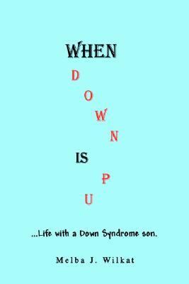 When down Is Up Life with a down Syndrome Son N/A 9780595342280 Front Cover