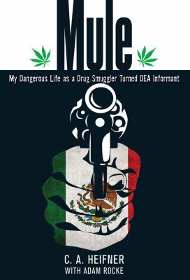 Mule My Dangerous Life as a Drug Smuggler Turned DEA Informant  2012 9780762780280 Front Cover