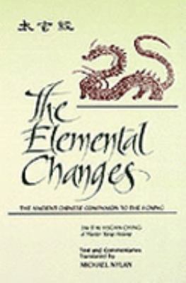 Elemental Changes The Ancient Chinese Companion to the I Ching - The T'Ai Hsuan Ching of Master Yang Hsiung Text and Commentaries Translated by Michael Nylan  1994 9780791416280 Front Cover