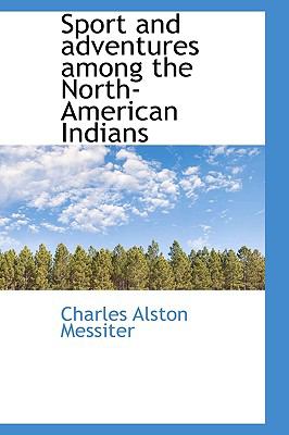 Sport and Adventures among the North-American Indians N/A 9781113903280 Front Cover