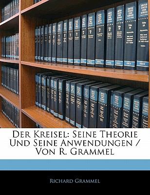 Kreisel Seine Theorie und Seine Anwendungen / Von R. Grammel N/A 9781142882280 Front Cover