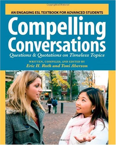 Compelling Conversations Questions and Quotations on Timeless Topics- an Engaging ESL Textbook for Advanced Students N/A 9781419658280 Front Cover