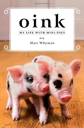 Oink My Life with Mini-Pigs  2011 9781451618280 Front Cover