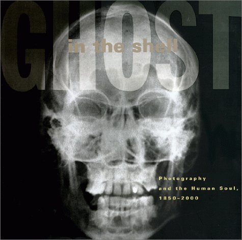 Ghost in the Shell Photography and the Human Soul, 1850-2000  1999 9780262692281 Front Cover