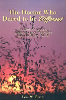 Doctor Who Dared to Be Different His Life, Philosophy, Diagnosis and Treatment, Glenn Warner, M. D. N/A 9780595189281 Front Cover