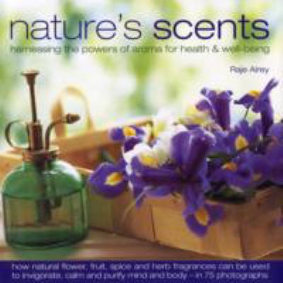 Nature's Scents Harnessing the Powers of Aroma for Health and Well-Being  2008 9780754818281 Front Cover