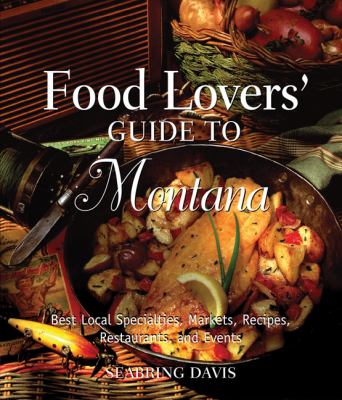 Food Lovers' Guide to Montana Best Local Specialties, Markets, Recipes, Restaurants, and Events  2010 9780762754281 Front Cover