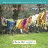 Garden to Dye For How to Use Plants from the Garden to Create Natural Colors for Fabrics and Fibers N/A 9780985562281 Front Cover