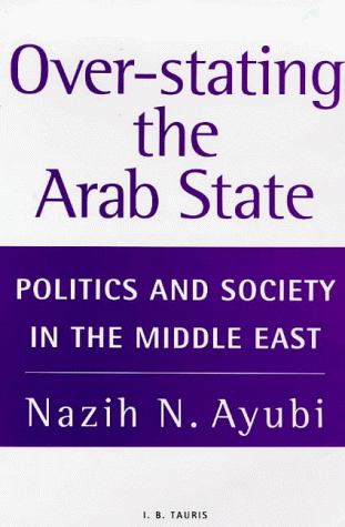 Over-Stating the Arab State Politics and Society in the Middle East  1996 9781850438281 Front Cover