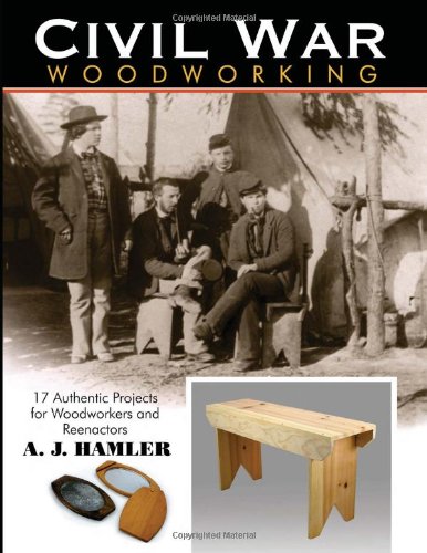 Civil War Woodworking 17 Authentic Projects for Woodworkers and Reenactors  2009 9781933502281 Front Cover