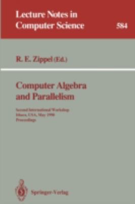 Computer Algebra and Parallelism Second International Workshop, Ithaca, USA, May 9-11, 1990. Proceedings  1992 9783540553281 Front Cover