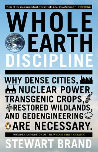 Whole Earth Discipline Why Dense Cities, Nuclear Power, Transgenic Crops, Restored Wildlands, and Geoengineering Are Necessary N/A 9780143118282 Front Cover