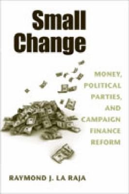 Small Change Money, Political Parties, and Campaign Finance Reform  2008 9780472070282 Front Cover