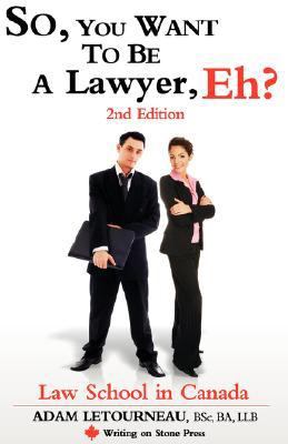 So, You Want to Be a Lawyer, Eh? : Law School in Canada 2nd 2007 9780973809282 Front Cover