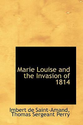 Marie Louise and the Invasion of 1814:   2009 9781103757282 Front Cover
