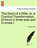 Devil of a Wife; or, a Comical Transformation [A Farce in Three Acts and in Prose ] N/A 9781241127282 Front Cover