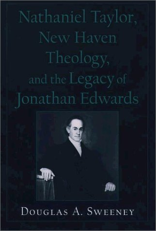 Nathaniel Taylor, New Haven Theology, and the Legacy of Jonathan Edwards   2002 9780195154283 Front Cover