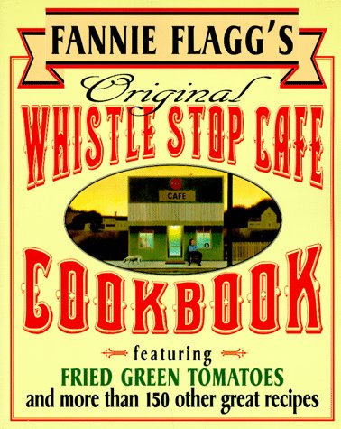 Fannie Flagg's Original Whistle Stop Cafe Cookbook Featuring : Fried Green Tomatoes, Southern Barbecue, Banana Split Cake, and Many Other Great Recipes N/A 9780449910283 Front Cover