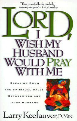 Lord I Wish My Husband Would Pray with Me Breaking down the Spiritual Walls Between You and Your Husband  1998 9780884195283 Front Cover