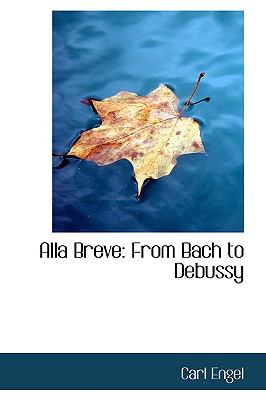 Alla Breve: From Bach to Debussy  2009 9781103958283 Front Cover