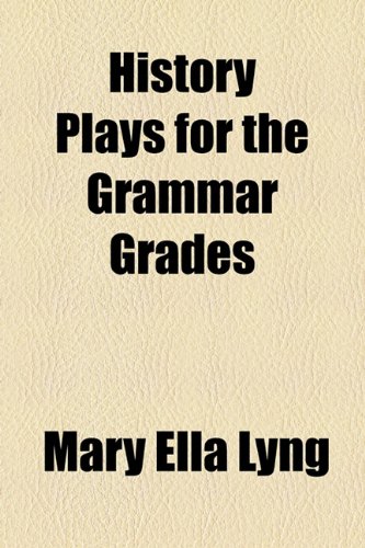 History Plays for the Grammar Grades  2010 9781153812283 Front Cover