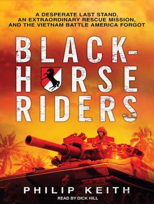 Blackhorse Riders: A Desperate Last Stand, an Extraordinary Rescue Mission, and the Vietnam Battle America Forgot, Library  2012 9781452636283 Front Cover