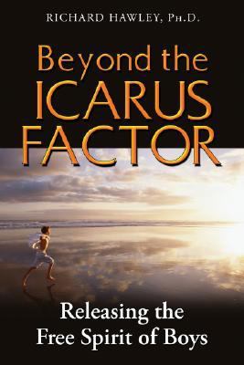 Beyond the Icarus Factor Releasing the Free Spirit of Boys  2008 9781594772283 Front Cover