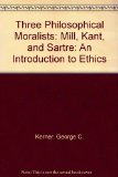 Three Philosophical Moralists: Mill, Kant, and Sartre An Introduction to Ethics N/A 9780198242284 Front Cover