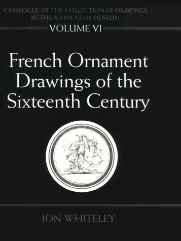 Catalogue of the Collection of Drawings in the Ashmolean Museum French Ornament Drawings of the Sixteenth Century N/A 9780199513284 Front Cover